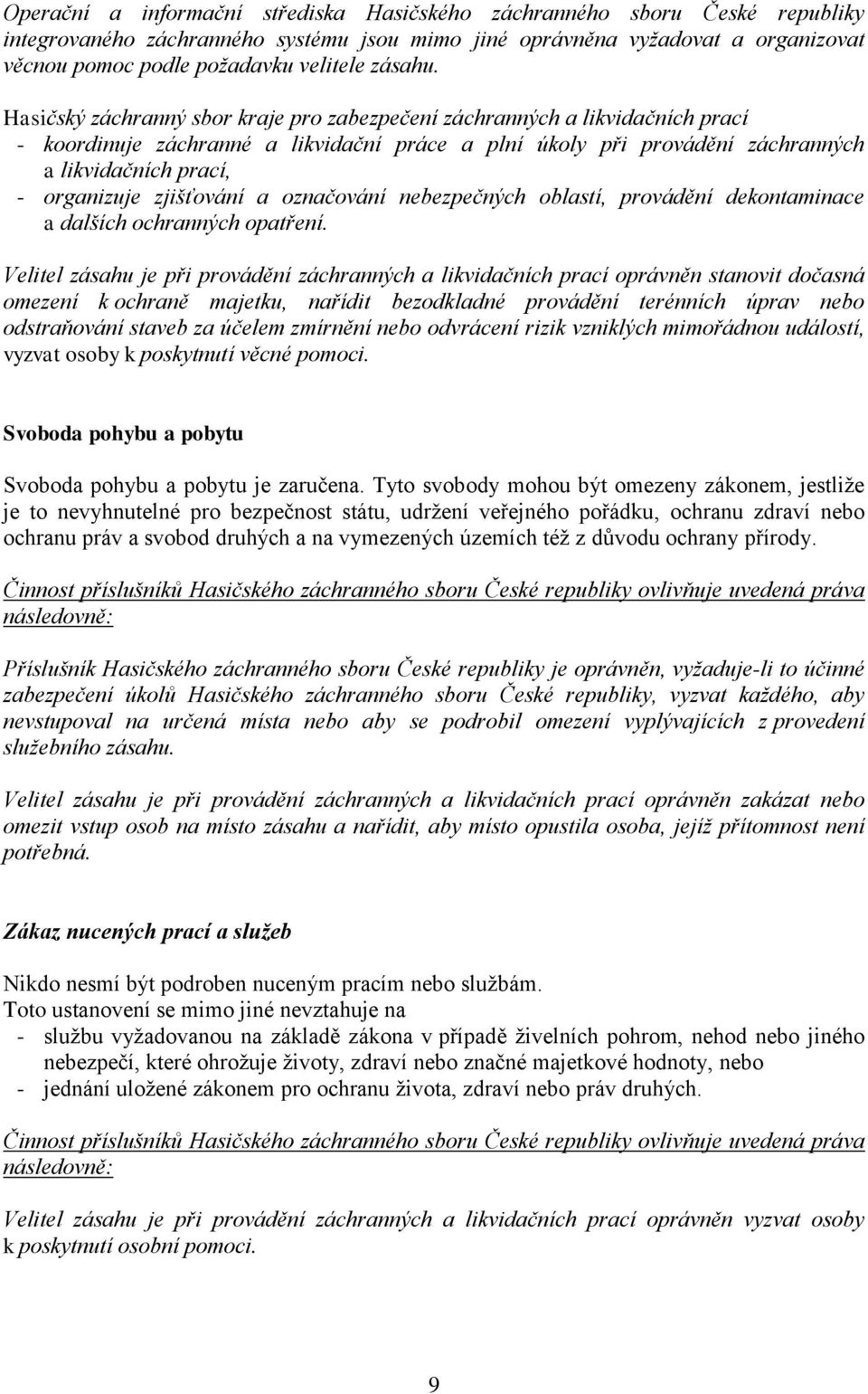 Hasičský záchranný sbor kraje pro zabezpečení záchranných a likvidačních prací - koordinuje záchranné a likvidační práce a plní úkoly při provádění záchranných a likvidačních prací, - organizuje