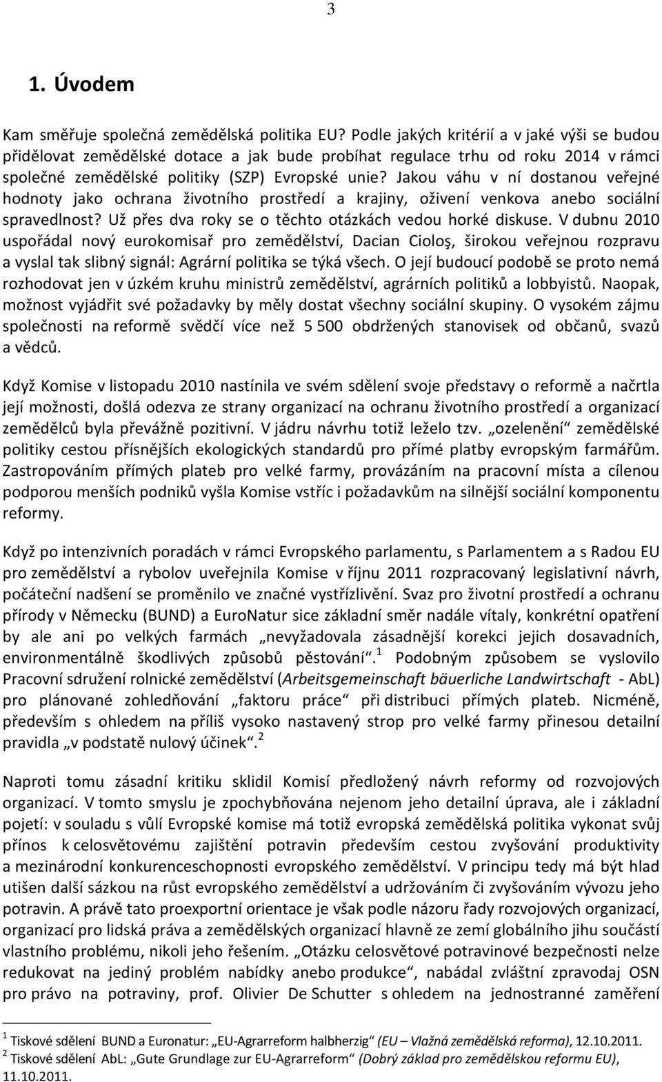 Jakou váhu v ní dostanou veřejné hodnoty jako ochrana životního prostředí a krajiny, oživení venkova anebo sociální spravedlnost? Už přes dva roky se o těchto otázkách vedou horké diskuse.