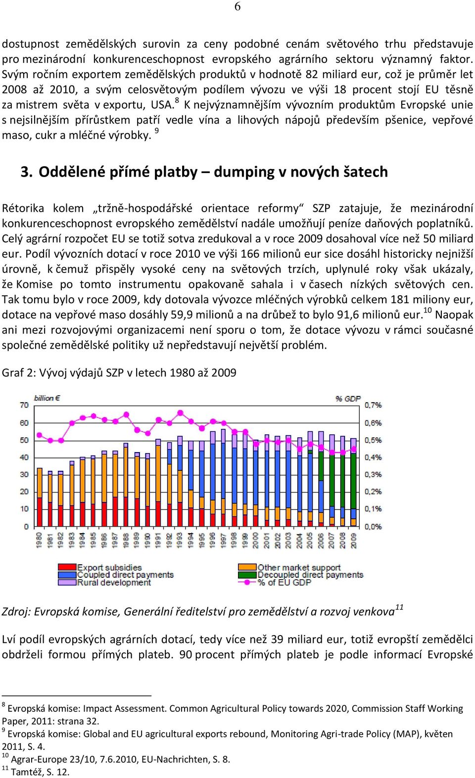 USA. 8 K nejvýznamnějším vývozním produktům Evropské unie s nejsilnějším přírůstkem patří vedle vína a lihových nápojů především pšenice, vepřové maso, cukr a mléčné výrobky. 9 3.