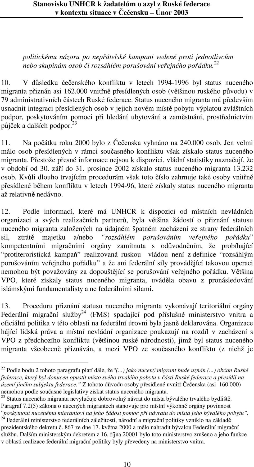 Status nuceného migranta má především usnadnit integraci přesídlených osob v jejich novém místě pobytu výplatou zvláštních podpor, poskytováním pomoci při hledání ubytování a zaměstnání,