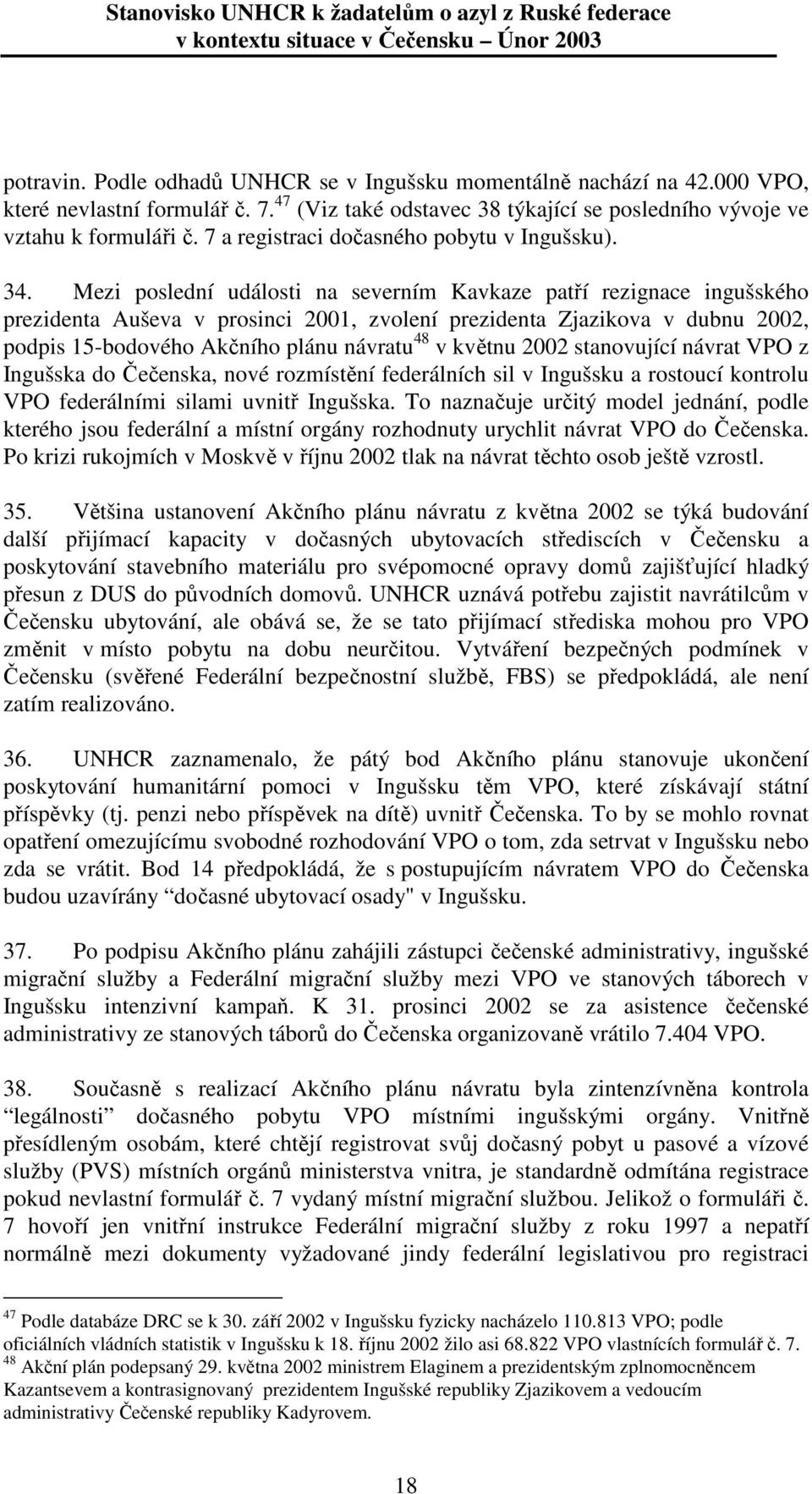 Mezi poslední události na severním Kavkaze patří rezignace ingušského prezidenta Auševa v prosinci 2001, zvolení prezidenta Zjazikova v dubnu 2002, podpis 15-bodového Akčního plánu návratu 48 v