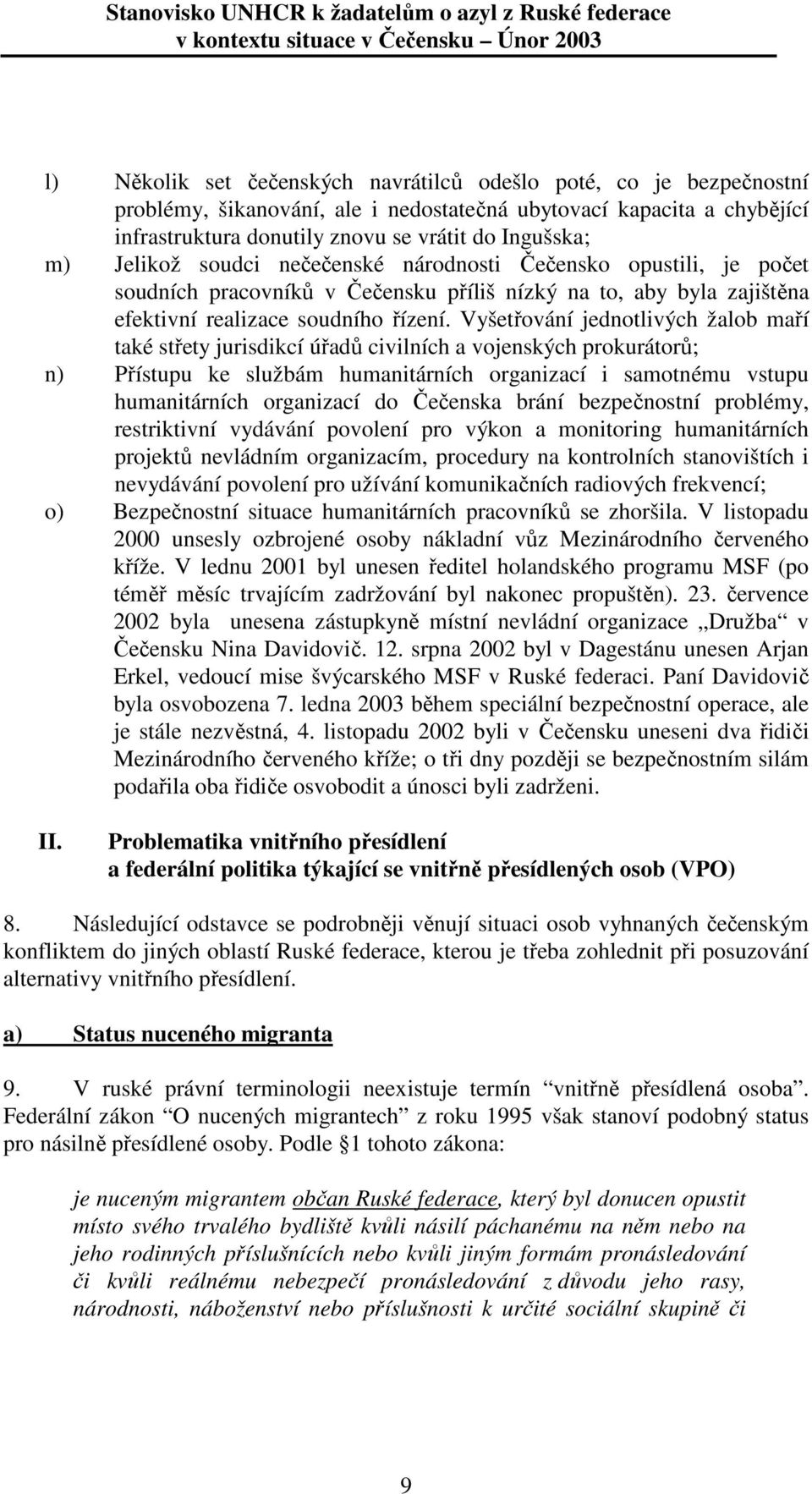 Vyšetřování jednotlivých žalob maří také střety jurisdikcí úřadů civilních a vojenských prokurátorů; n) Přístupu ke službám humanitárních organizací i samotnému vstupu humanitárních organizací do