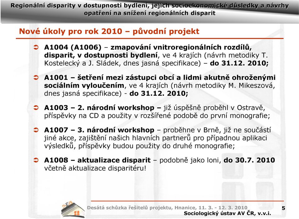 Mikeszová, dnes jasná specifikace) - do 31.12. 2010; A1003 2. národní workshop již úspěšně proběhl v Ostravě, příspěvky na CD a použity v rozšířené podobě do první monografie; A1007 3.