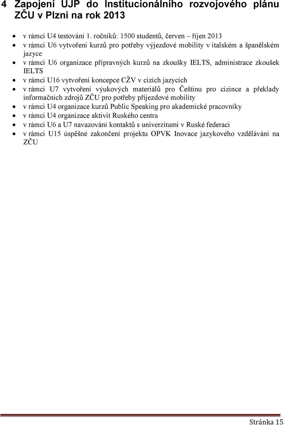 administrace zkoušek IELTS v rámci U16 vytvoření koncepce CŽV v cizích jazycích v rámci U7 vytvoření výukových materiálů pro Češtinu pro cizince a překlady informačních zdrojů ZČU pro potřeby