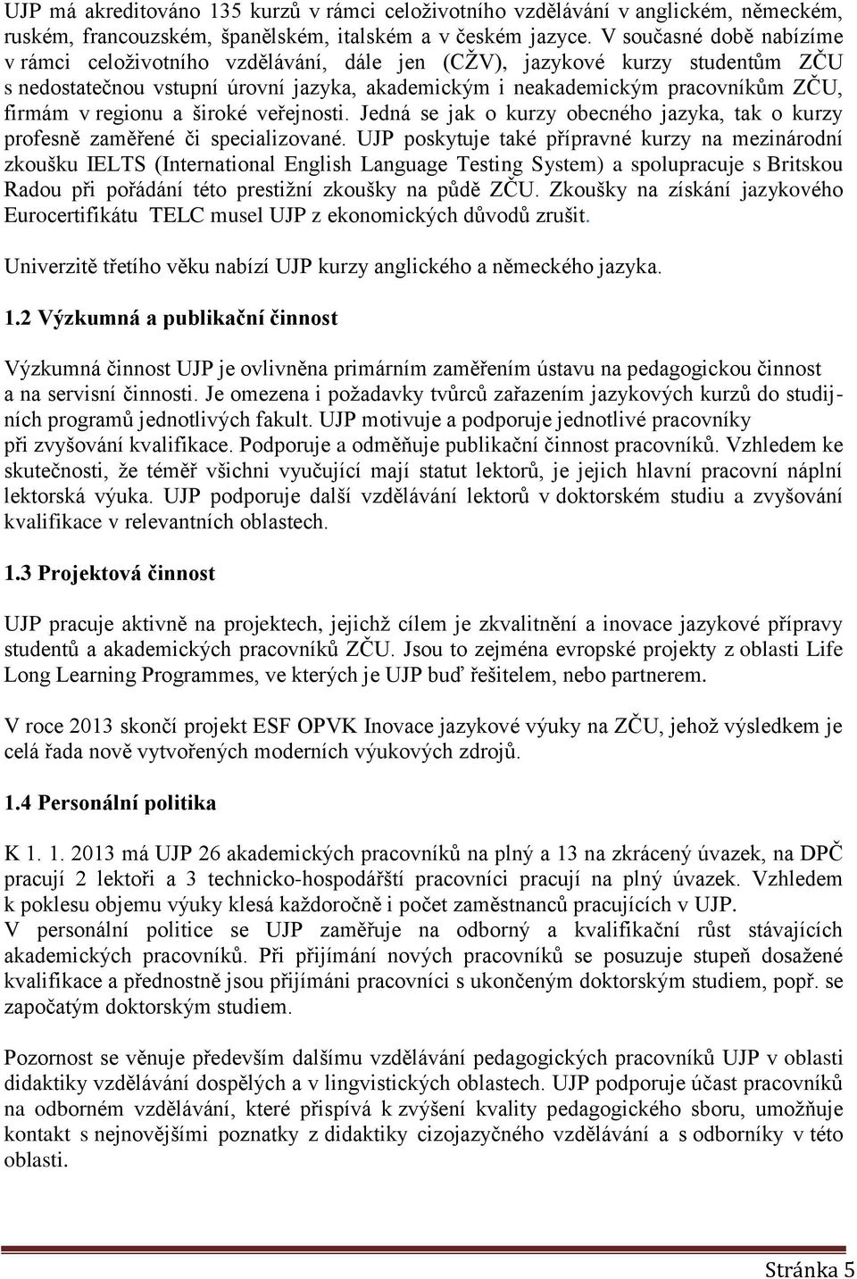 regionu a široké veřejnosti. Jedná se jak o kurzy obecného jazyka, tak o kurzy profesně zaměřené či specializované.