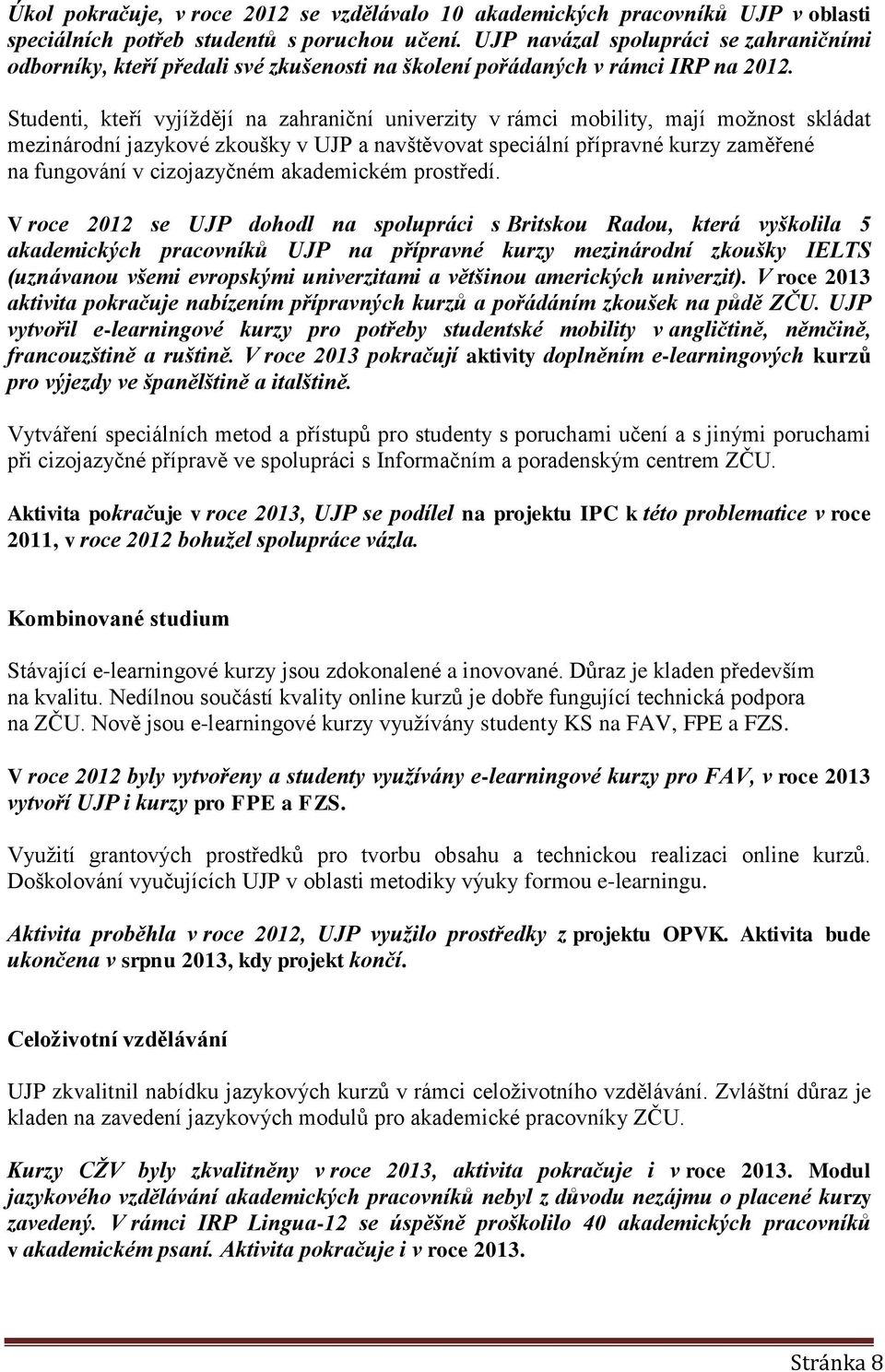 Studenti, kteří vyjíždějí na zahraniční univerzity v rámci mobility, mají možnost skládat mezinárodní jazykové zkoušky v UJP a navštěvovat speciální přípravné kurzy zaměřené na fungování v