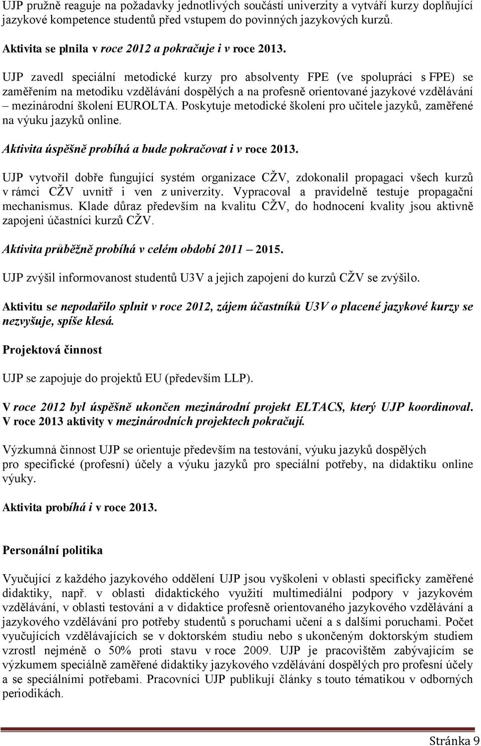 UJP zavedl speciální metodické kurzy pro absolventy FPE (ve spolupráci s FPE) se zaměřením na metodiku vzdělávání dospělých a na profesně orientované jazykové vzdělávání mezinárodní školení EUROLTA.