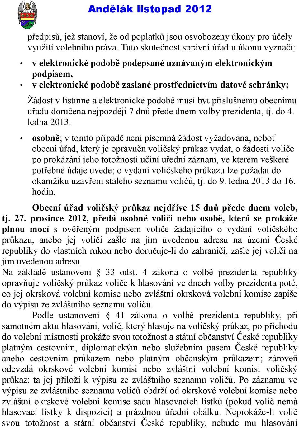 elektronické podobě musí být příslušnému obecnímu úřadu doručena nejpozději 7 dnů přede dnem volby prezidenta, tj. do 4. ledna 2013.