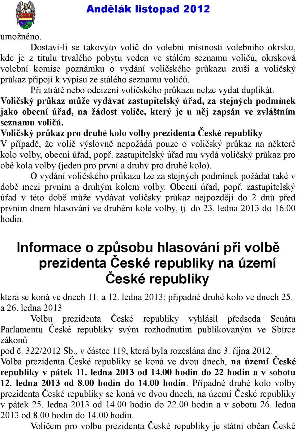 a voličský průkaz připojí k výpisu ze stálého seznamu voličů. Při ztrátě nebo odcizení voličského průkazu nelze vydat duplikát.