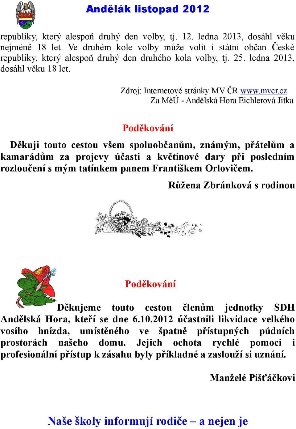 cz Za MěÚ - Andělská Hora Eichlerová Jitka Poděkování Děkuji touto cestou všem spoluobčanům, známým, přátelům a kamarádům za projevy účasti a květinové dary při posledním rozloučení s mým tatínkem