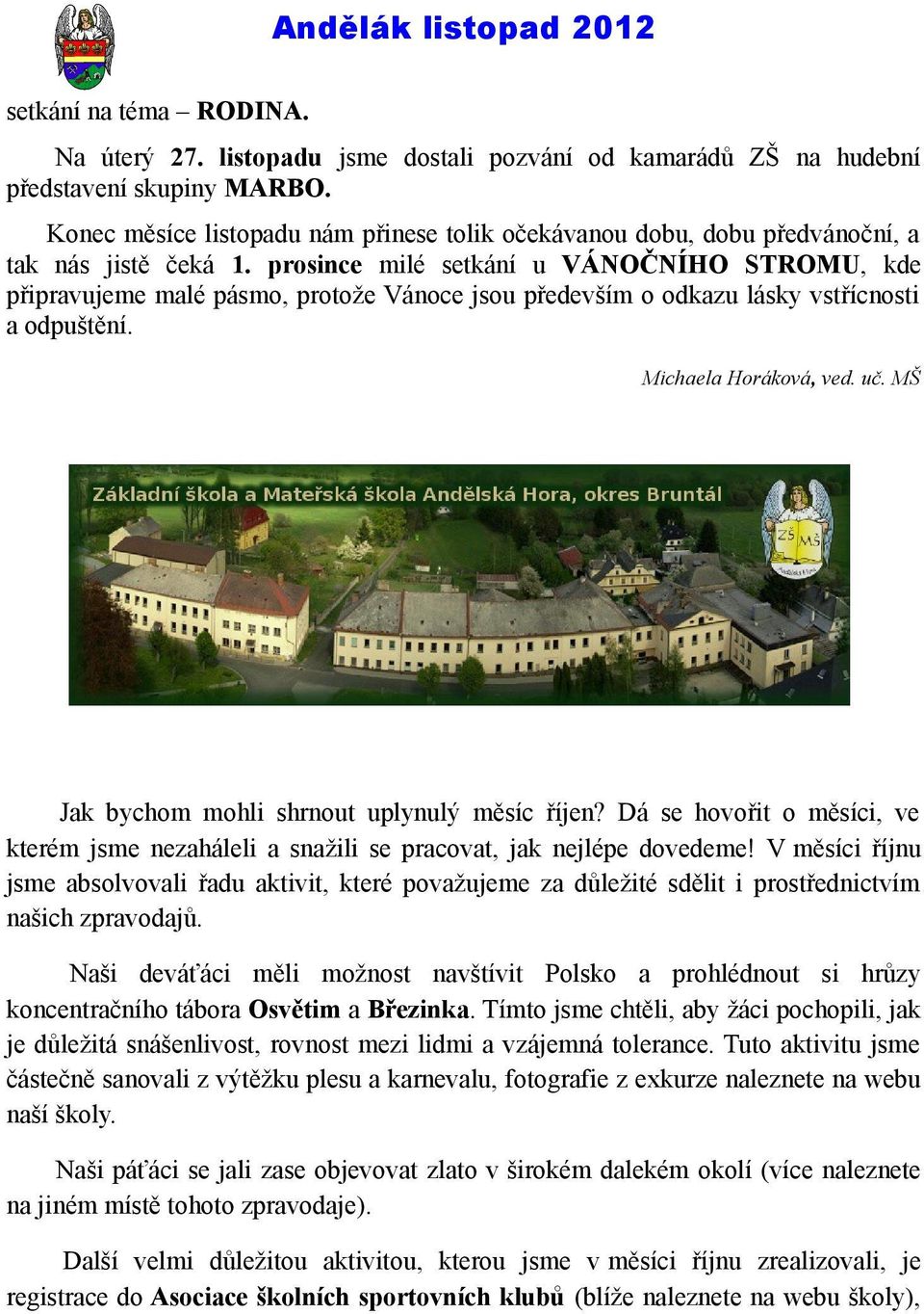 prosince milé setkání u VÁNOČNÍHO STROMU, kde připravujeme malé pásmo, protože Vánoce jsou především o odkazu lásky vstřícnosti a odpuštění. Michaela Horáková, ved. uč.