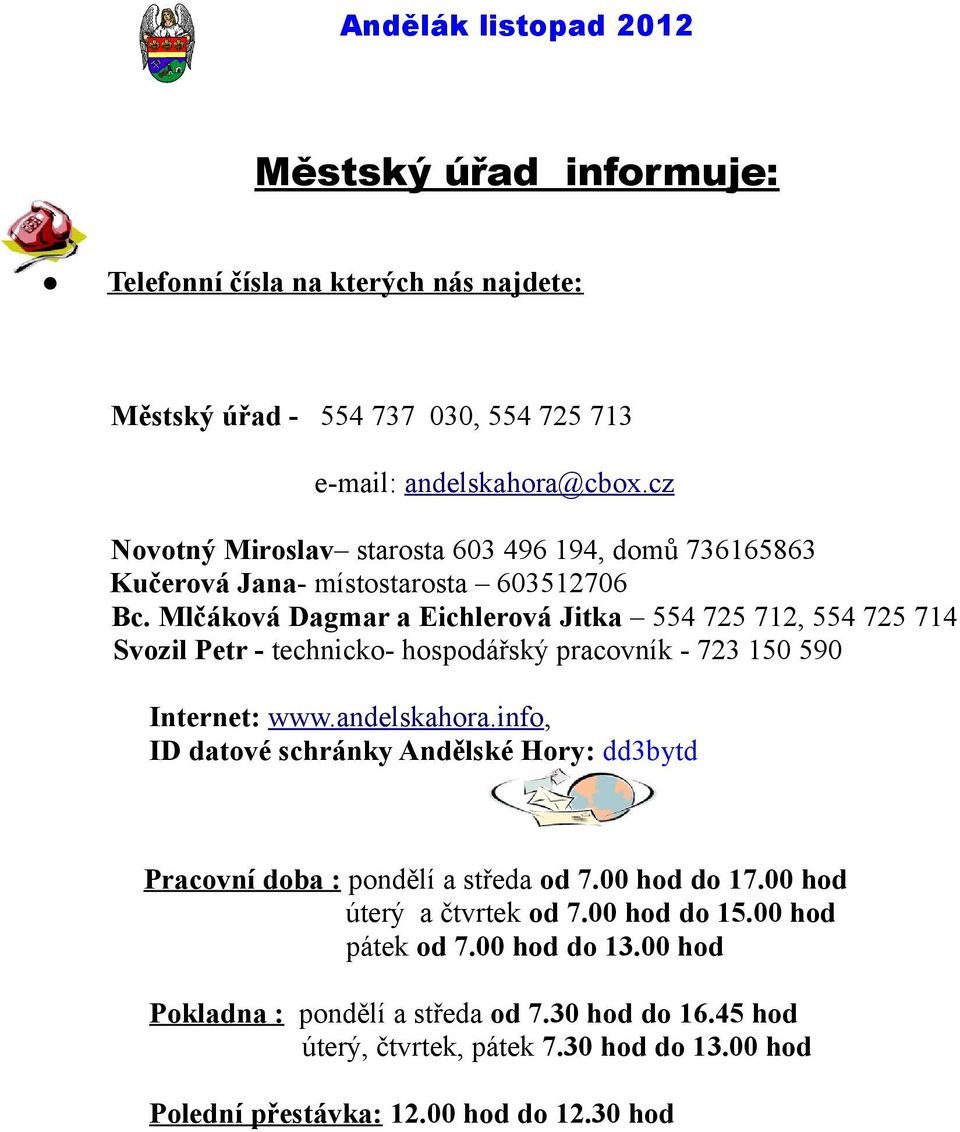 Mlčáková Dagmar a Eichlerová Jitka 554 725 712, 554 725 714 Svozil Petr - technicko- hospodářský pracovník - 723 150 590 Internet: www.andelskahora.