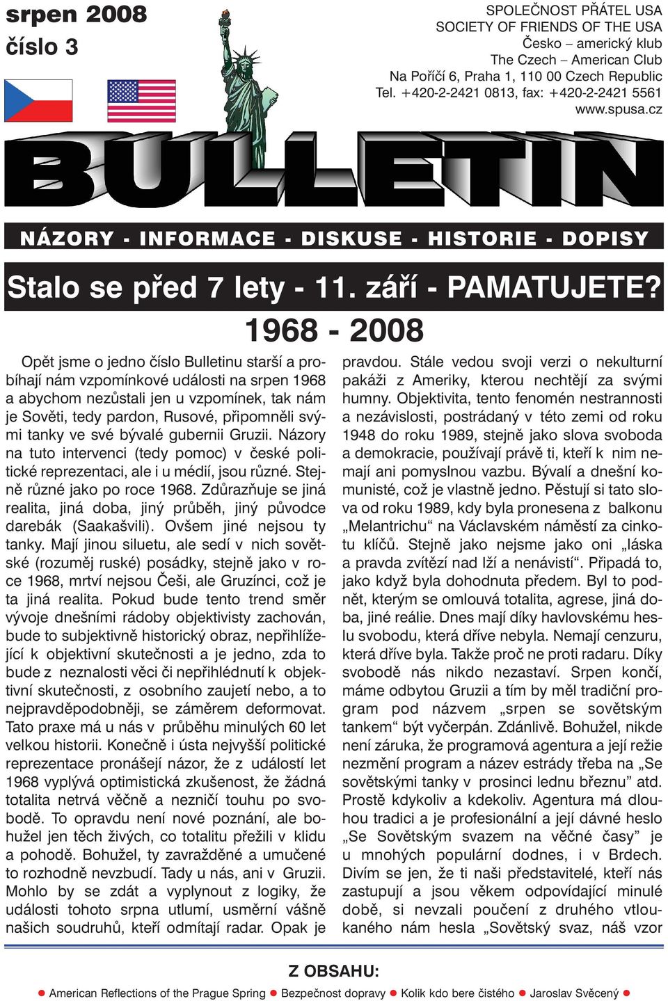 1968-2008 Opět jsme o jedno číslo Bulletinu starší a probíhají nám vzpomínkové události na srpen 1968 a abychom nezůstali jen u vzpomínek, tak nám je Sověti, tedy pardon, Rusové, připomněli svými