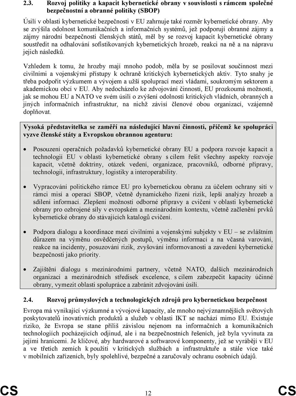 Aby se zvýšila odolnost komunikačních a informačních systémů, jež podporují obranné zájmy a zájmy národní bezpečnosti členských států, měl by se rozvoj kapacit kybernetické obrany soustředit na