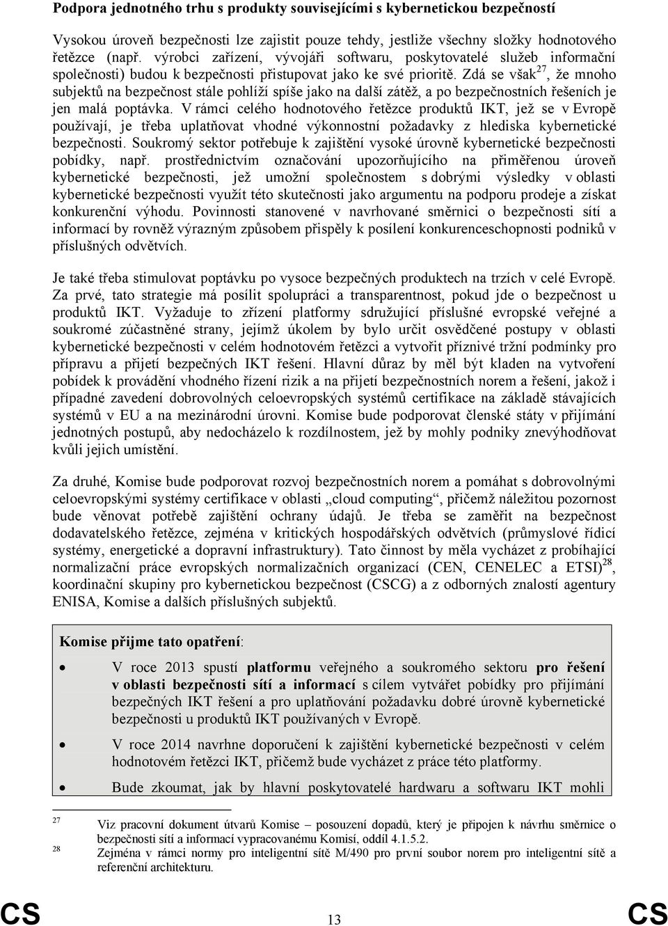 Zdá se však 27, že mnoho subjektů na bezpečnost stále pohlíží spíše jako na další zátěž, a po bezpečnostních řešeních je jen malá poptávka.