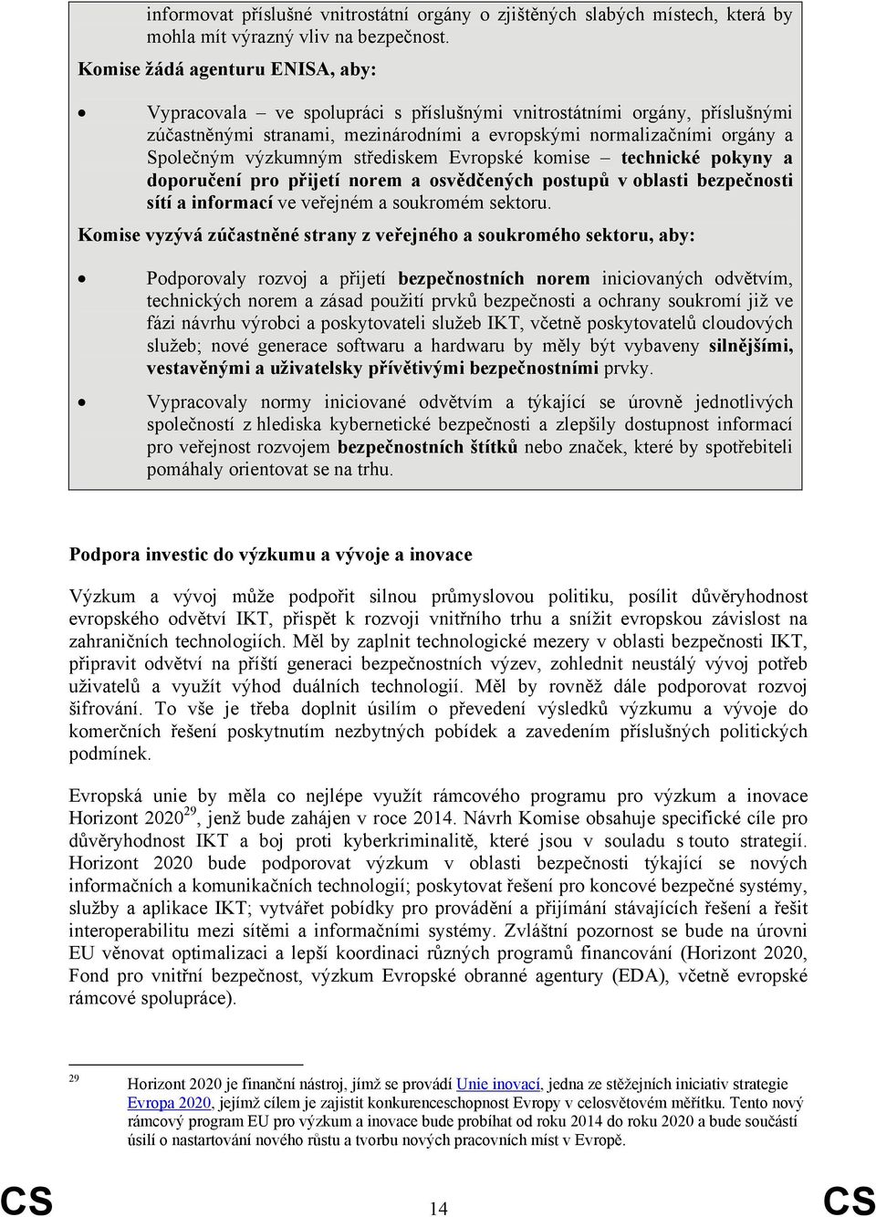 výzkumným střediskem Evropské komise technické pokyny a doporučení pro přijetí norem a osvědčených postupů v oblasti bezpečnosti sítí a informací ve veřejném a soukromém sektoru.