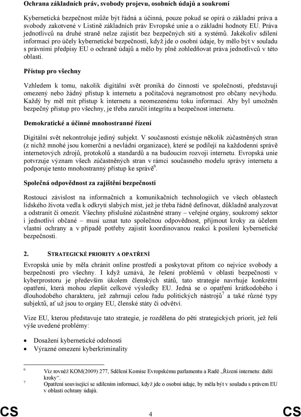 Jakékoliv sdílení informací pro účely kybernetické bezpečnosti, když jde o osobní údaje, by mělo být v souladu s právními předpisy EU o ochraně údajů a mělo by plně zohledňovat práva jednotlivců v