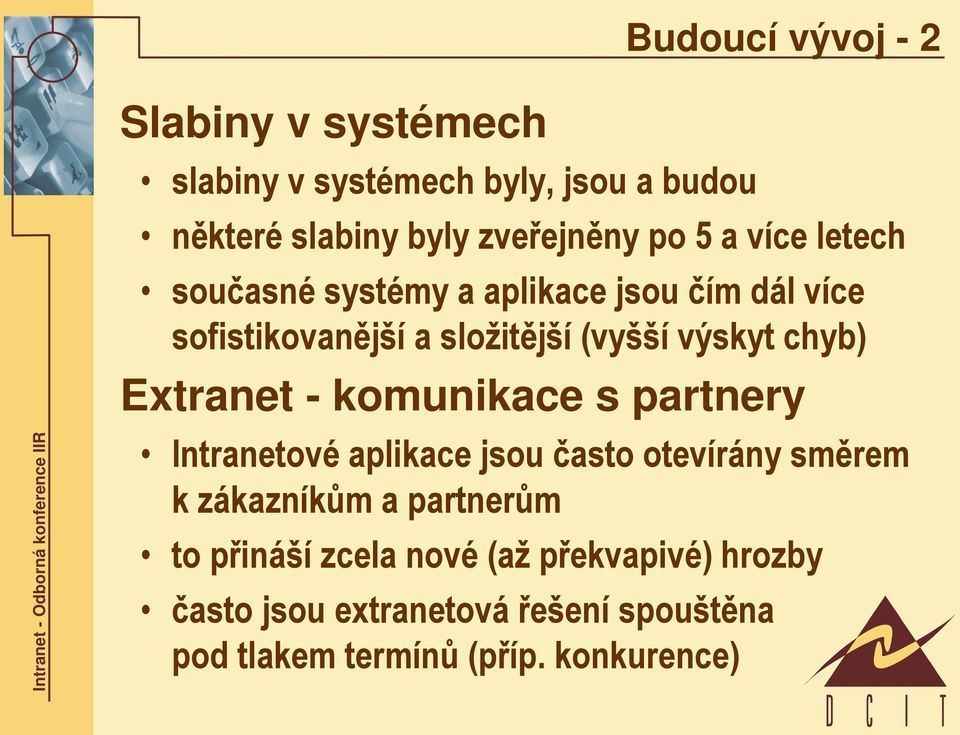 Extranet - komunikace s partnery Intranetové aplikace jsou často otevírány směrem k zákazníkům a partnerům to