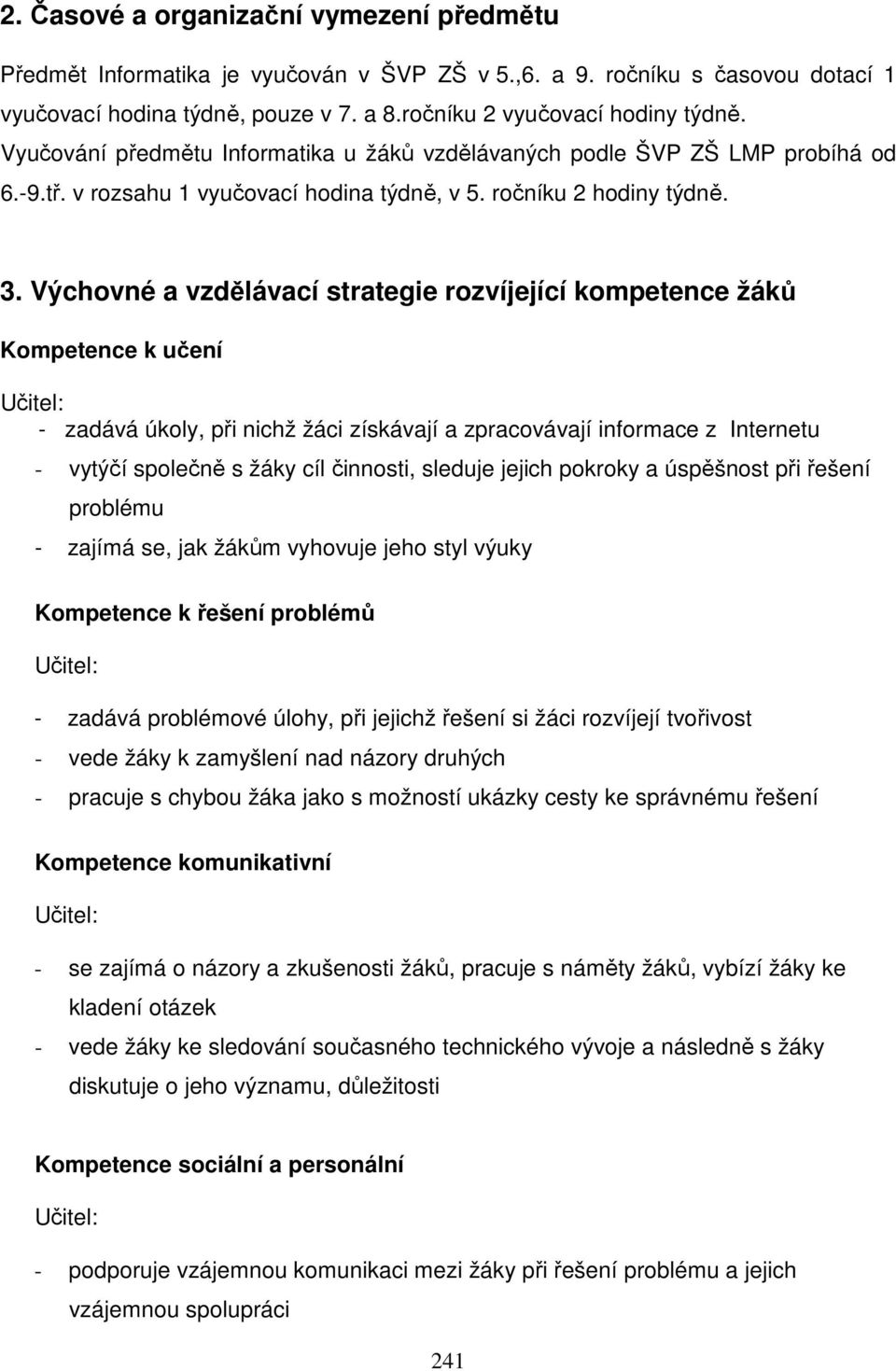 Výchovné a vzdělávací strategie rozvíjející kompetence žáků Kompetence k učení Učitel: - zadává úkoly, při nichž žáci získávají a zpracovávají informace z Internetu - vytýčí společně s žáky cíl