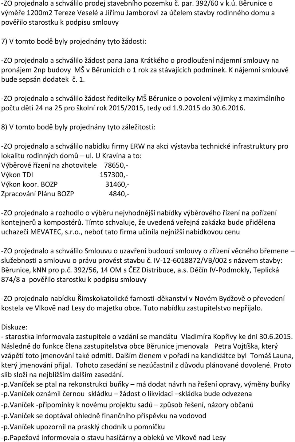 schválilo žádost pana Jana Krátkého o prodloužení nájemní smlouvy na pronájem 2np budovy MŠ v Běrunicích o 1 