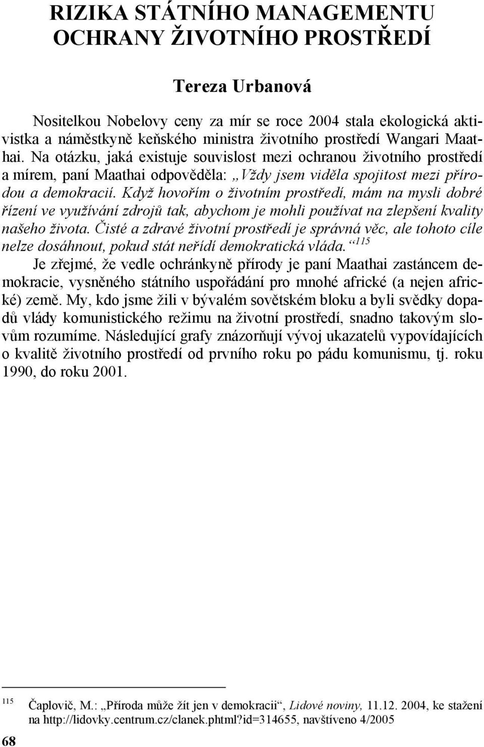 Když hovořím o životním prostředí, mám na mysli dobré řízení ve využívání zdrojů tak, abychom je mohli používat na zlepšení kvality našeho života.