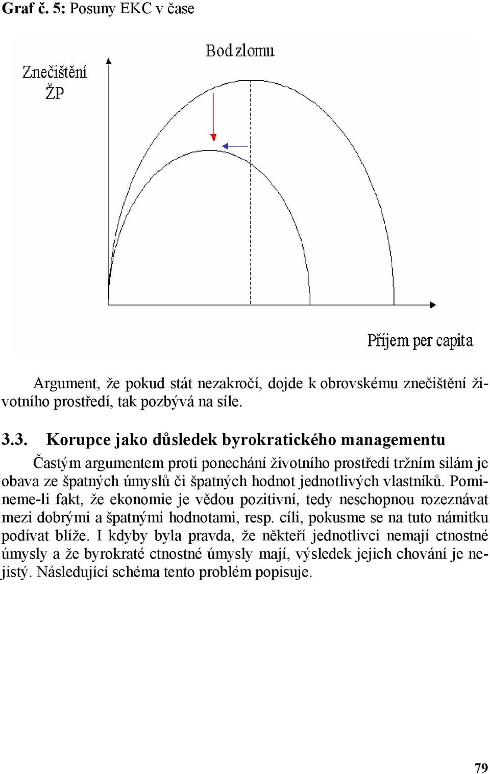 jednotlivých vlastníků. Pomineme-li fakt, že ekonomie je vědou pozitivní, tedy neschopnou rozeznávat mezi dobrými a špatnými hodnotami, resp.