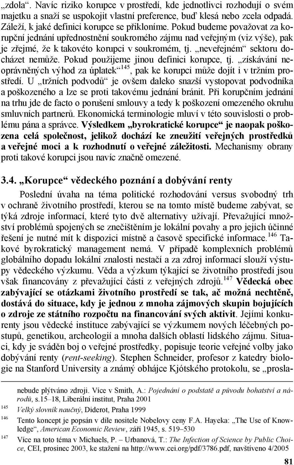 Pokud použijeme jinou definici korupce, tj. získávání neoprávněných výhod za úplatek 145, pak ke korupci může dojít i v tržním prostředí.