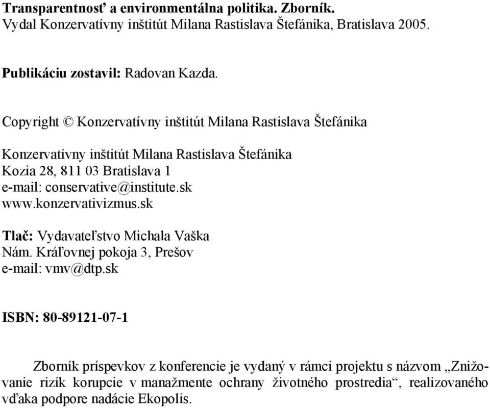 conservative@institute.sk www.konzervativizmus.sk Tlač: Vydavateľstvo Michala Vaška Nám. Kráľovnej pokoja 3, Prešov e-mail: vmv@dtp.