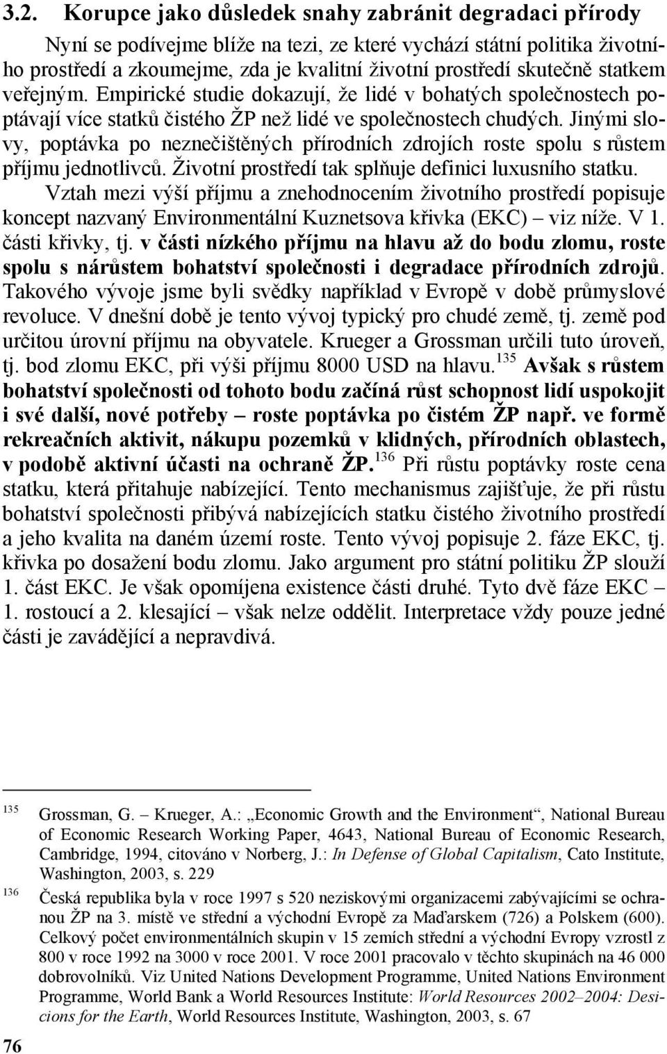 Jinými slovy, poptávka po neznečištěných přírodních zdrojích roste spolu s růstem příjmu jednotlivců. Životní prostředí tak splňuje definici luxusního statku.