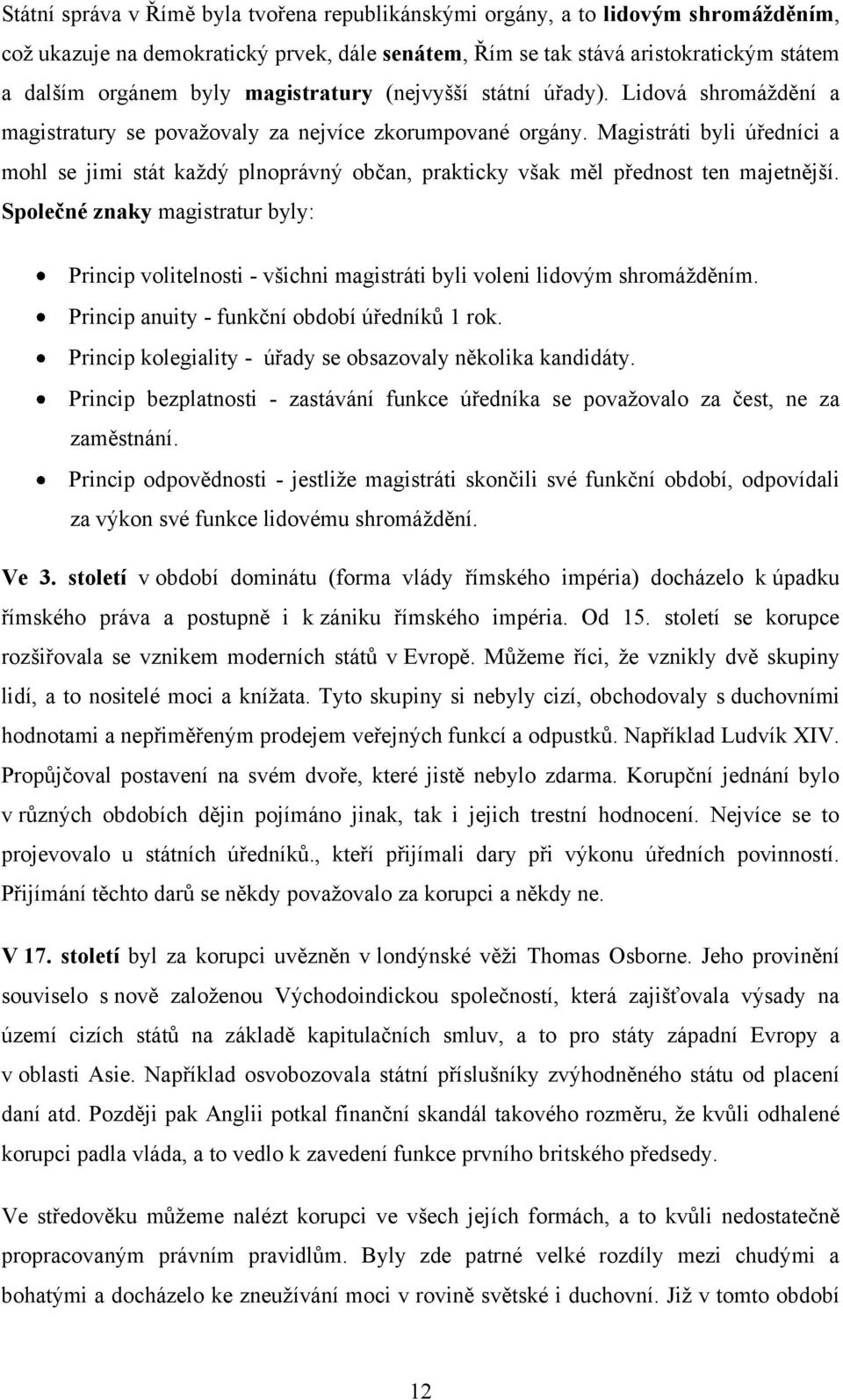 Magistráti byli úředníci a mohl se jimi stát kaţdý plnoprávný občan, prakticky však měl přednost ten majetnější.