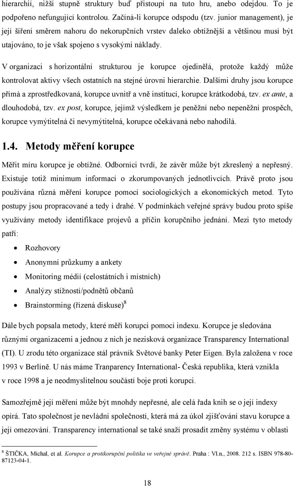 V organizaci s horizontální strukturou je korupce ojedinělá, protoţe kaţdý můţe kontrolovat aktivy všech ostatních na stejné úrovni hierarchie.