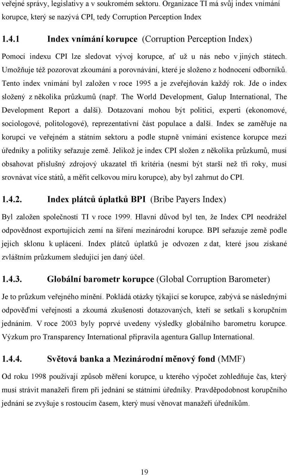 Umoţňuje téţ pozorovat zkoumání a porovnávání, které je sloţeno z hodnocení odborníků. Tento index vnímání byl zaloţen v roce 1995 a je zveřejňován kaţdý rok.