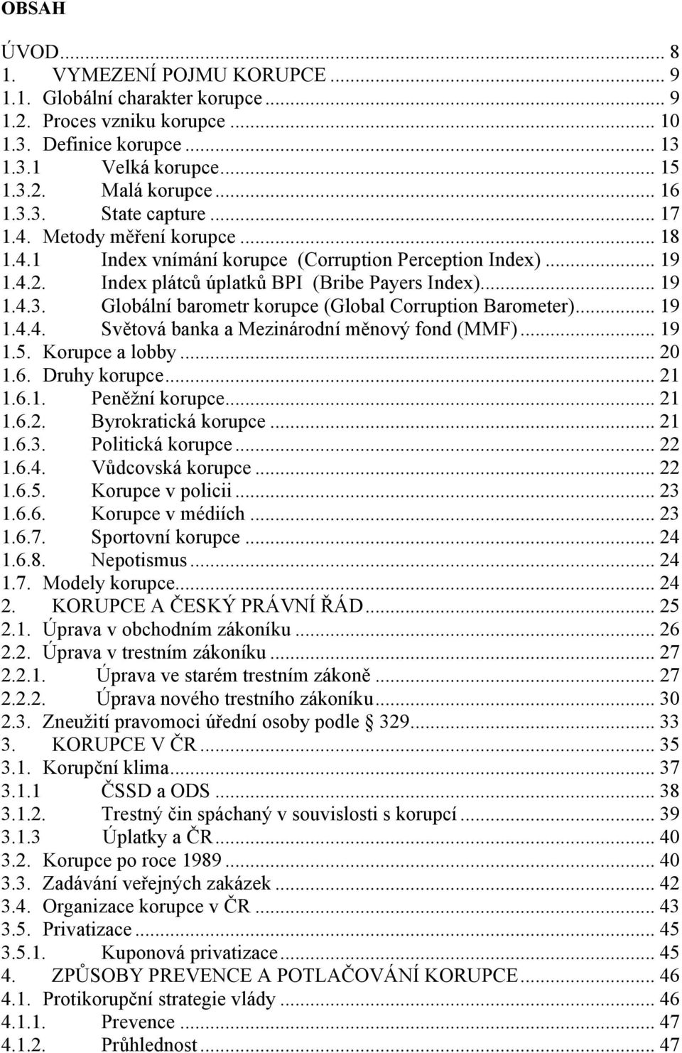 .. 19 1.4.4. Světová banka a Mezinárodní měnový fond (MMF)... 19 1.5. Korupce a lobby... 20 1.6. Druhy korupce... 21 1.6.1. Peněţní korupce... 21 1.6.2. Byrokratická korupce... 21 1.6.3.