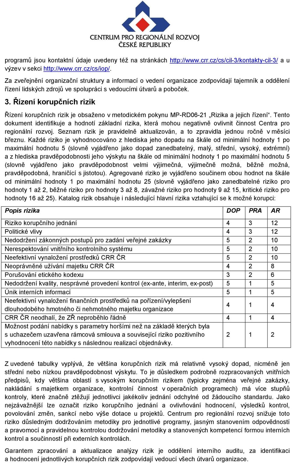 Řízení korupčních rizik Řízení korupčních rizik je obsaženo v metodickém pokynu MP-RD06-21 Rizika a jejich řízení.