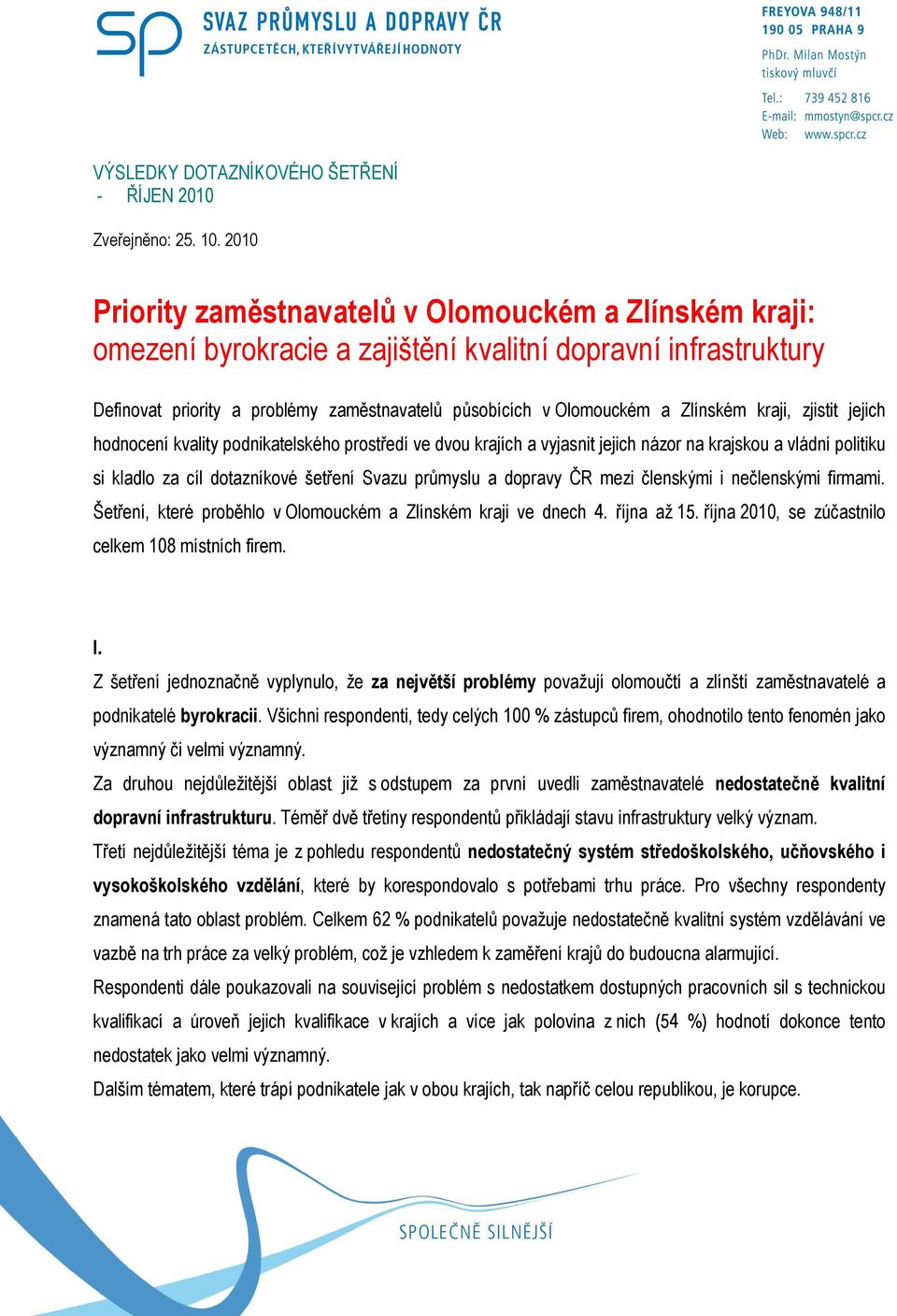 Zlínském kraji, zjistit jejich hodnocení kvality podnikatelského prostředí ve dvou krajích a vyjasnit jejich názor na krajskou a vládní politiku si kladlo za cíl dotazníkové šetření Svazu průmyslu a