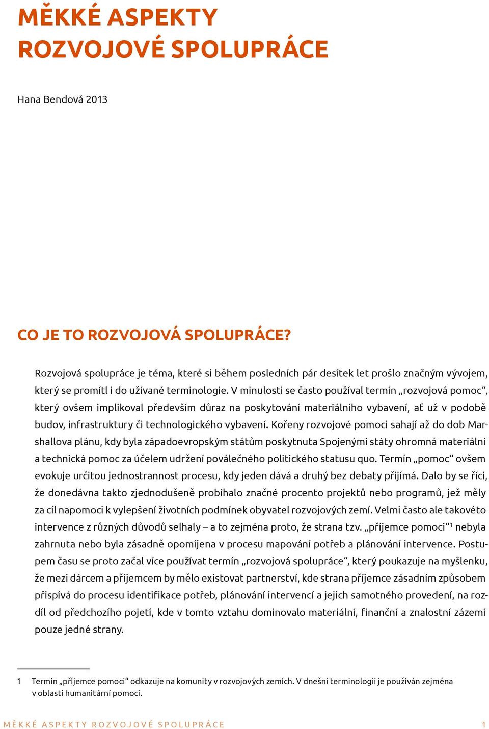 V minulosti se často používal termín rozvojová pomoc, který ovšem implikoval především důraz na poskytování materiálního vybavení, ať už v podobě budov, infrastruktury či technologického vybavení.