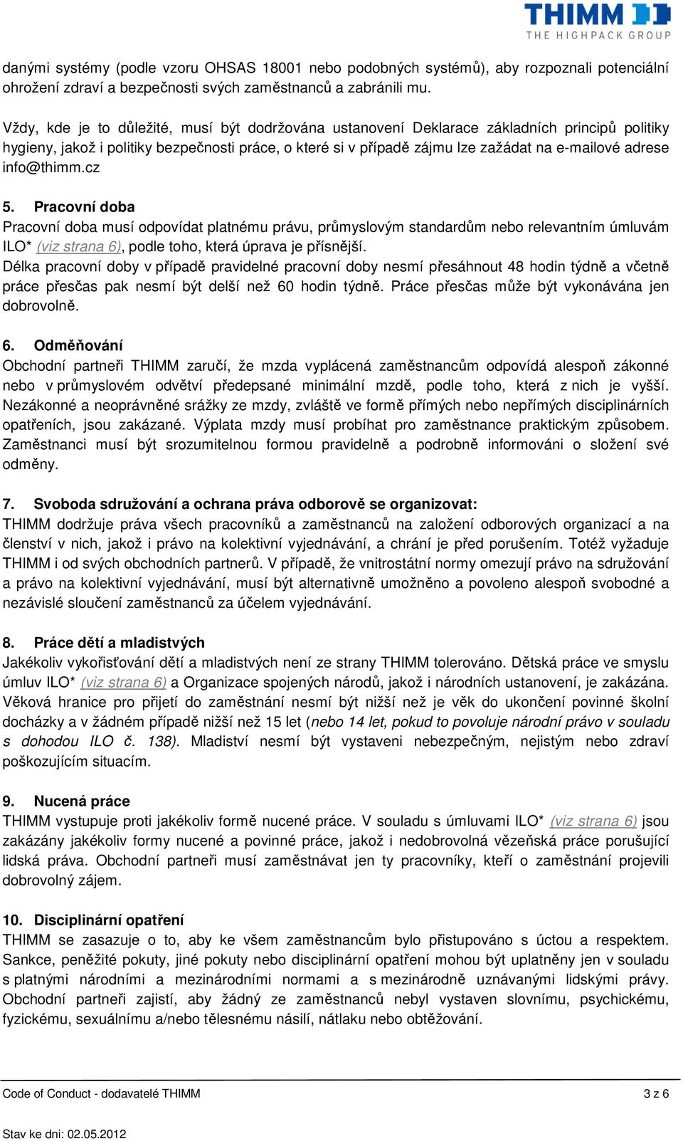 info@thimm.cz 5. Pracovní doba Pracovní doba musí odpovídat platnému právu, průmyslovým standardům nebo relevantním úmluvám ILO* (viz strana 6), podle toho, která úprava je přísnější.