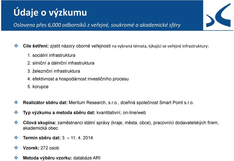 korupce v v v Realizátor sběru dat: Meritum Research, s.r.o., dceřiná společnost Smart Point s.r.o. Typ výzkumu a metoda sběru dat: kvantitativní, on-line/web Cílová skupina: