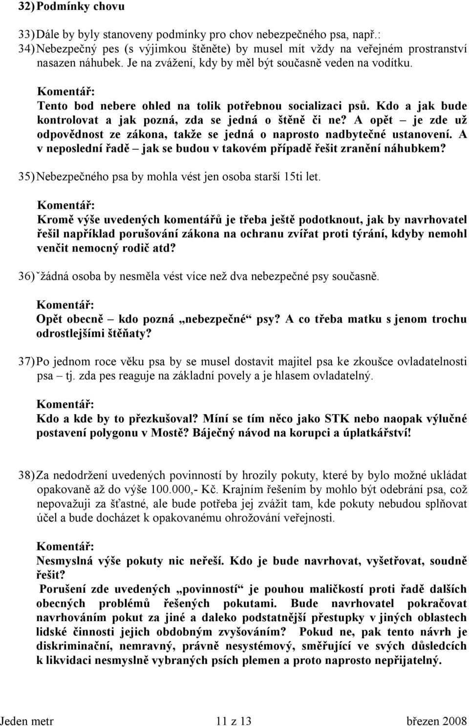 A opět je zde už odpovědnost ze zákona, takže se jedná o naprosto nadbytečné ustanovení. A v neposlední řadě jak se budou v takovém případě řešit zranění náhubkem?