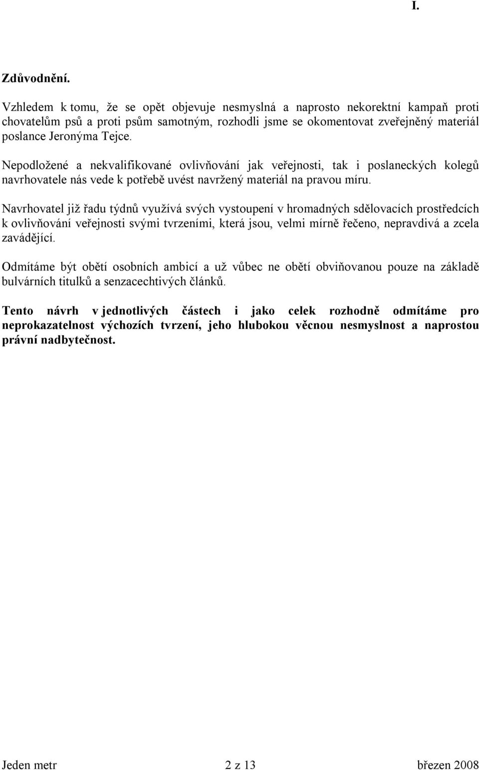 Nepodložené a nekvalifikované ovlivňování jak veřejnosti, tak i poslaneckých kolegů navrhovatele nás vede k potřebě uvést navržený materiál na pravou míru.