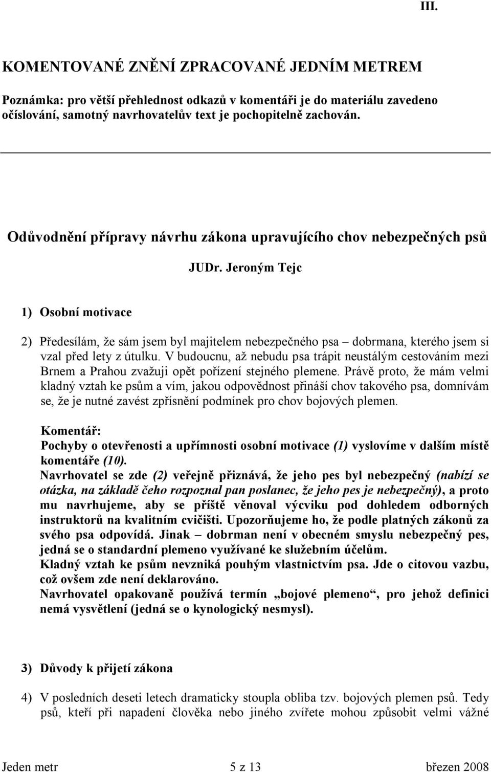 Jeroným Tejc 1) Osobní motivace 2) Předesílám, že sám jsem byl majitelem nebezpečného psa dobrmana, kterého jsem si vzal před lety z útulku.