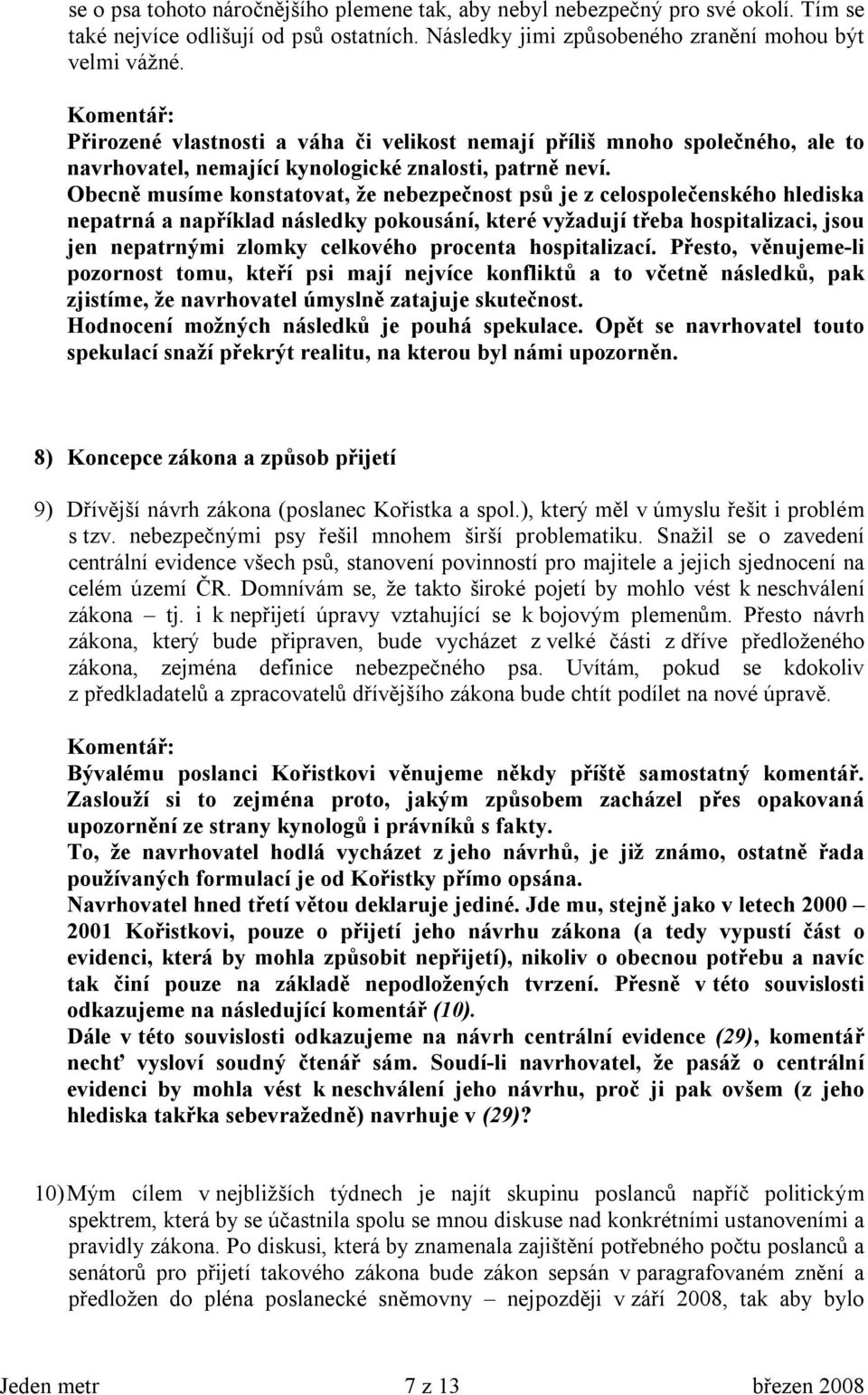 Obecně musíme konstatovat, že nebezpečnost psů je z celospolečenského hlediska nepatrná a například následky pokousání, které vyžadují třeba hospitalizaci, jsou jen nepatrnými zlomky celkového