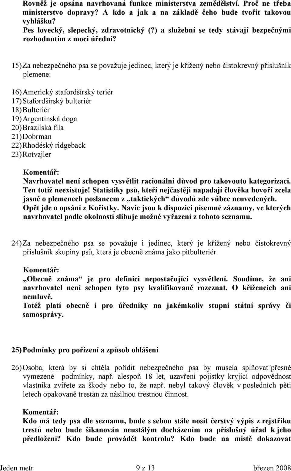 15) Za nebezpečného psa se považuje jedinec, který je křížený nebo čistokrevný příslušník plemene: 16) Americký stafordšírský teriér 17) Stafordšírský bulteriér 18) Bulteriér 19) Argentinská doga 20)