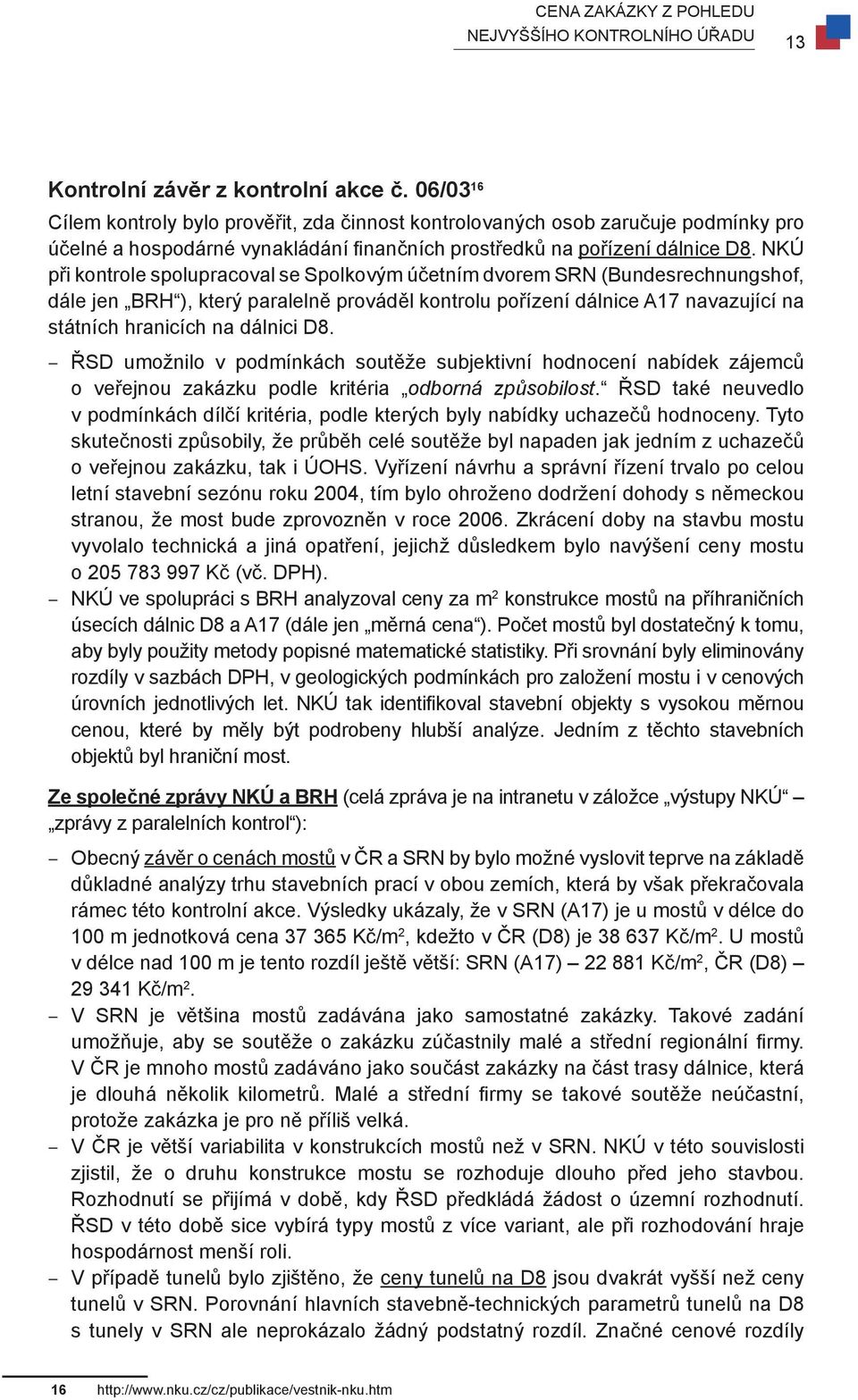 NKÚ při kontrole spolupracoval se Spolkovým účetním dvorem SRN (Bundesrechnungshof, dále jen BRH ), který paralelně prováděl kontrolu pořízení dálnice A17 navazující na státních hranicích na dálnici