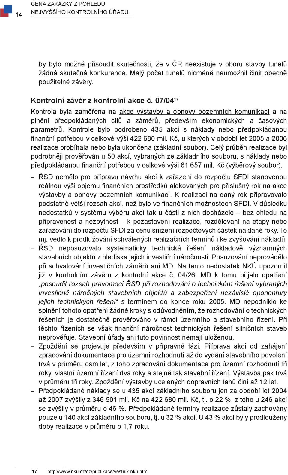 07/04 17 Kontrola byla zaměřena na akce výstavby a obnovy pozemních komunikací a na plnění předpokládaných cílů a záměrů, především ekonomických a časových parametrů.