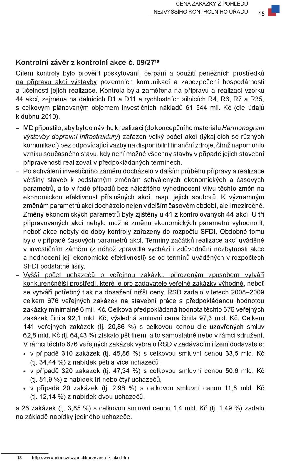 Kontrola byla zaměřena na přípravu a realizaci vzorku 44 akcí, zejména na dálnicích D1 a D11 a rychlostních silnicích R4, R6, R7 a R35, s celkovým plánovaným objemem investičních nákladů 61 544 mil.