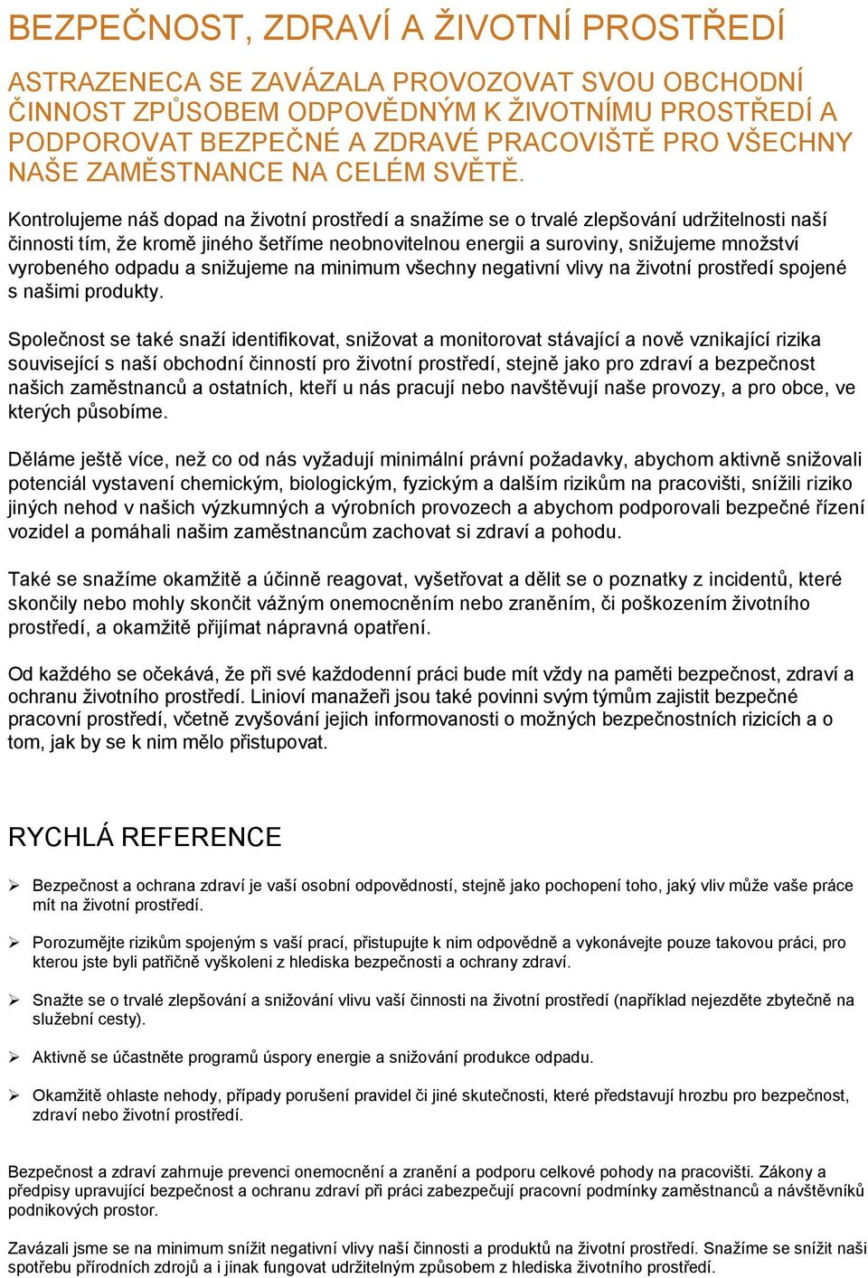 Kontrolujeme náš dopad na životní prostředí a snažíme se o trvalé zlepšování udržitelnosti naší činnosti tím, že kromě jiného šetříme neobnovitelnou energii a suroviny, snižujeme množství vyrobeného