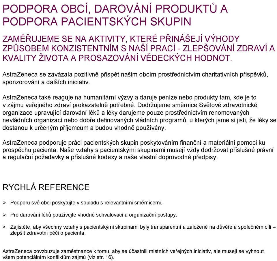 AstraZeneca také reaguje na humanitární výzvy a daruje peníze nebo produkty tam, kde je to v zájmu veřejného zdraví prokazatelně potřebné.