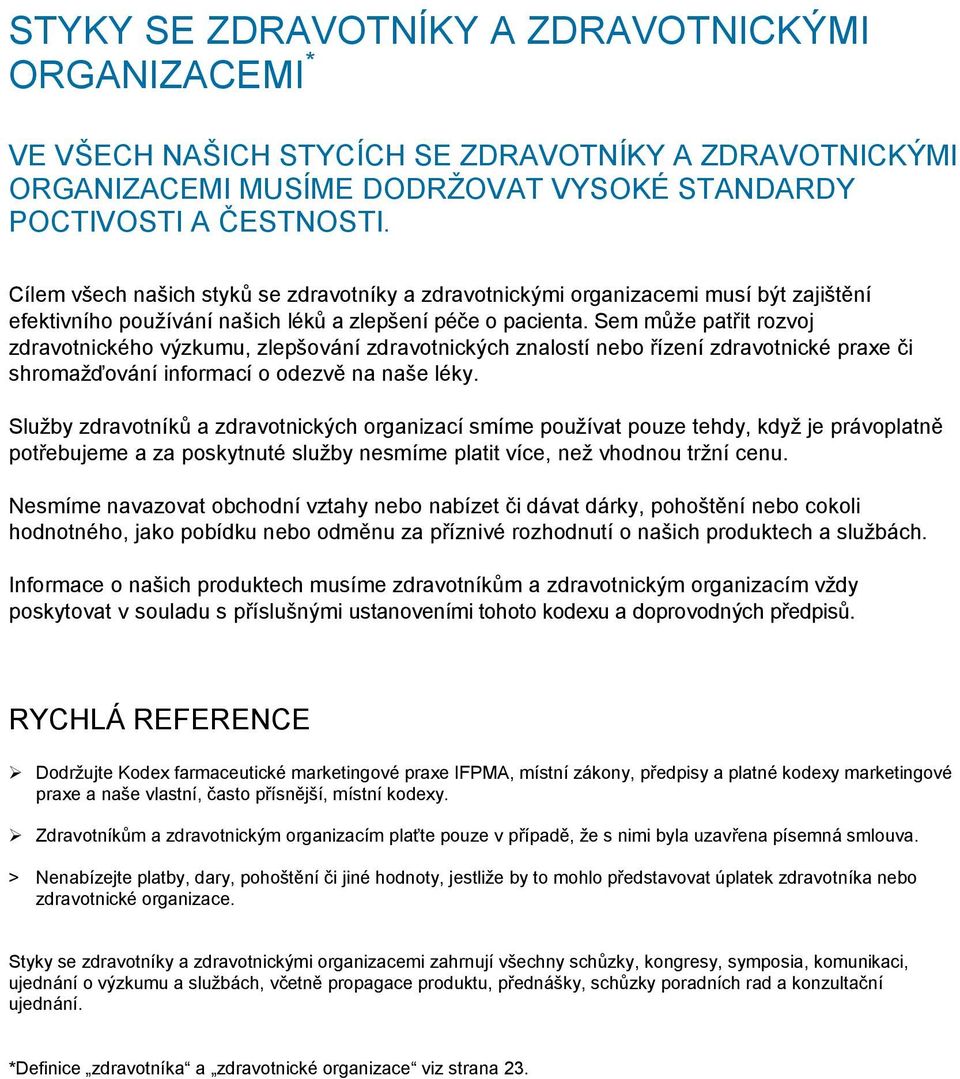 Sem může patřit rozvoj zdravotnického výzkumu, zlepšování zdravotnických znalostí nebo řízení zdravotnické praxe či shromažďování informací o odezvě na naše léky.