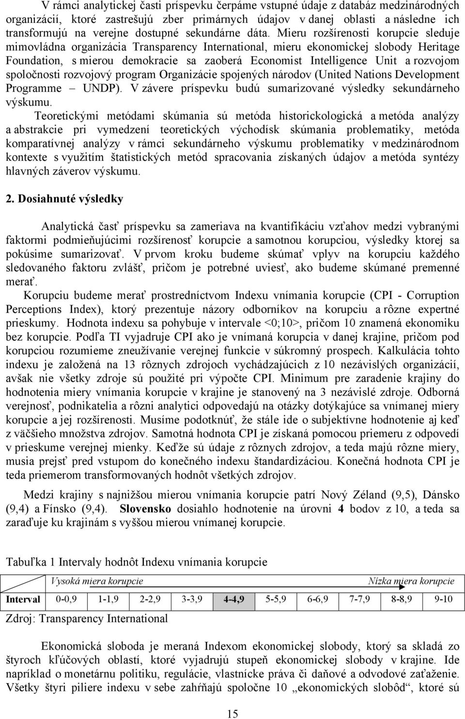 Mieru rozšírenosti korupcie sleduje mimovládna organizácia Transparency International, mieru ekonomickej slobody Heritage Foundation, s mierou demokracie sa zaoberá Economist Intelligence Unit a